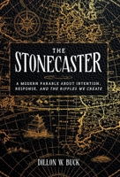 The Stonecaster: A Modern Parable About Intention, Response, and the Ripples We Create 1544551754 Book Cover
