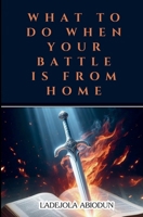 What to Do When Your Battle Is From Home B08SGFN14B Book Cover