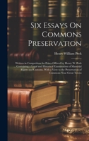 Six Essays On Commons Preservation: Written in Competition for Prizes Offered by Henry W. Peek ... Containing a Legal and Historical Examination of ... the Preservation of Commons Near Great Towns 1020717599 Book Cover