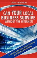 Can Your Local Business Survive Without the Internet?: A Local Business Owner's Guide to Internet Marketing 1451542372 Book Cover