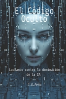 El Código Oculto: Luchando contra la Dominación de la IA (Spanish Edition) B0CW1D8CKH Book Cover