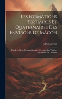 Les Formations Tertiaires Et Quaternaires Des Environs De Mâcon: L'argile À Silex;- L'epoque Glaciaire;-L'erosion Des Vallées;- L'ancienneté De L'homme 1021118397 Book Cover