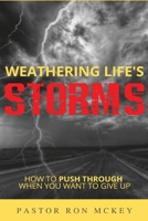 Weathering Life's Storms: How to Push Through When You Want to Give Up 1734330112 Book Cover