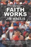 Faith Works: How to Live Your Beliefs and Ignite Positive Social Change 1400064791 Book Cover