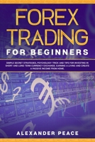 Forex Trading for Beginners: : Simple Secret Strategies, Psychology Trick and Tips for Investing in Short- and Long- Term Currency Exchange. Earning a Living and Create a Passive Income from Home. 1657050696 Book Cover