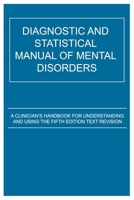 DIAGNOSTIC AND STATISTICAL MANUAL OF MENTAL DISORDERS: A Clinician’s Handbook for Understanding and Using the Fifth Edition Text Revision B0FTKHR9PB Book Cover
