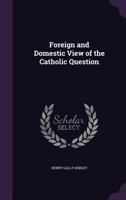 Foreign and Domestic View of the Catholic Question 114139295X Book Cover