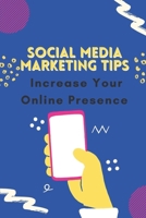 Social Media Marketing Tips: Increase Your Online Presence: Start Social Media Marketing B09BF1JCJY Book Cover
