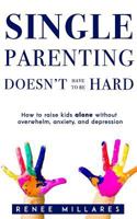Single Parenting Doesn't Have to be Hard: How to Raise Kids Alone Without Overwhelm, Anxiety, & Depression 172601021X Book Cover