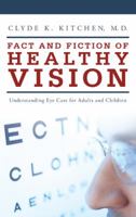 Fact and Fiction of Healthy Vision: Understanding Eye Care for Adults and Children 149082569X Book Cover