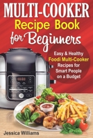 Multi-Cooker Recipe Book for Beginners: Easy and Healthy Foodi Multi-Cooker Recipes for Smart People on a Budget. Foodi Multi-Cooker Cookbook. 1676811842 Book Cover