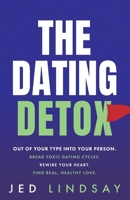 The Dating Detox: Out of Your Type Into Your Person. Break Toxic Dating Cycles. Rewire your heart. Find Real, Healthy Love (The Dating Detox Book 1) 1068635444 Book Cover