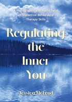 Regulating the Inner You: A Photographic and Poetic Twist on Dialectical Behavioural Therapy Skills 1038345138 Book Cover