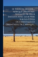 Le Tour Du Monde,... Afrique Orientale. Voyages De Deux Enfants Avec Leur Père Sur Les Côtes Occidentales Et Orientales, De L'afrique... 1271181037 Book Cover