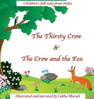 The Thirsty Crow & The Crow and the Fox: Children's Folk Tales from India 0692130101 Book Cover