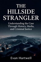 The Hillside Strangler: Understanding the Case Through History, Media, and Criminal Justice B0GG4HBPSK Book Cover