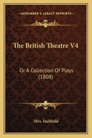 The British Theatre V4: Or A Collection Of Plays 1166617246 Book Cover