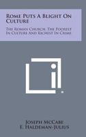 Rome Puts A Blight On Culture: The Roman Church, The Poorest In Culture And Richest In Crime 1432627309 Book Cover