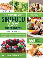 The Comprehensive Sirtfood Diet Guidebook: Shed Weight, Burn Fat, Prevent Disease & Energize Your Body By Activating Your Skinny Gene 550 QUICK & EASY RECIPES + 4-Week Meal Plan 1953693954 Book Cover