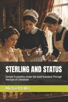 STERLING AND STATUS: Female Economics Under the Gold Standard Through the Eyes of Literature B0HF2XRXT4 Book Cover