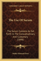 The Use Of Sarum: The Sarum Customs As Set Forth In The Consuetudinary And Customary 1120767725 Book Cover