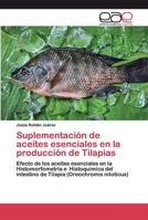 Suplementación de aceites esenciales en la producción de Tilapias: Efecto de los aceites esenciales en la Histomorfometría e Histoquímica del ... (Oreochromis niloticus) 6200400776 Book Cover