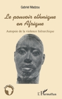 Le pouvoir ethnique en Afrique: Autopsie de la violence hiérarchique 2747593355 Book Cover