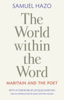 The World Within the Word: Maritain and the Poet 0996930574 Book Cover