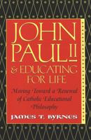 John Paul II & Educating for Life: Moving Toward a Renewal of Catholic Educational Philosophy 0820457035 Book Cover