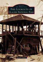 Fire Lookouts of Glacier National Park 1467131148 Book Cover