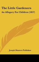 The Little Gardeners: An Allegory For Children 1120898927 Book Cover