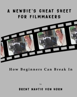A Newbie's Cheat Sheet for Filmmakers: How Beginners Can Break In 1734923962 Book Cover