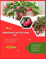 Christmas Cactus Care 101: A Beginner-Friendly Guide to Growing and Maintaining Vibrant Holiday Blooms B0DQX96PJ2 Book Cover