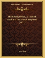 The Royal Jubilee, A Scottish Mask By The Ettrick Shepherd 1358907927 Book Cover