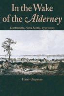 In the Wake of the Alderney: Dartmouth, Nova Scotia, 1750-2000 0969664672 Book Cover