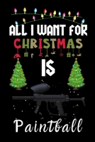 All I Want For Christmas Is Paintball: Paintball lovers Appreciation gifts for Xmas, Funny Paintball Christmas Notebook / Thanksgiving & Christmas Gift 1670937240 Book Cover