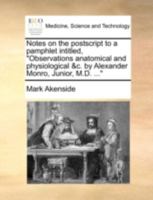 Notes on the postscript to a pamphlet intitled, "Observations anatomical and physiological &c. by Alexander Monro, Junior, M.D. ..." 1170464297 Book Cover