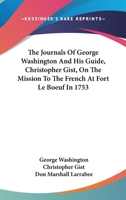 The Journals Of George Washington And His Guide, Christopher Gist, On The Mission To The French At Fort Le Boeuf In 1753 1432542923 Book Cover