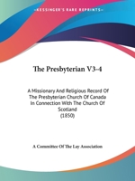 The Presbyterian V3-4: A Missionary And Religious Record Of The Presbyterian Church Of Canada In Connection With The Church Of Scotland 1167230000 Book Cover