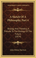 A Sketch Of A Philosophy, Part 4: Biology And Theodicy, A Prelude To The Biology Of The Future (1874) 1164549944 Book Cover