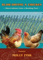 Blow-Drying a Chicken, Observations from a Working Poet 0989495809 Book Cover