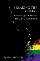Breaking the Chains. Overcoming Addictions in the LGBTQ+ Community B0CS6YRDGT Book Cover
