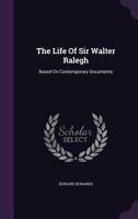 The Life Of Sir Walter Ralegh: Based On Contemporary Documents ... Together With His Letters... 1276391056 Book Cover