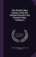 The World's Best Essays, From the Earliest Period to the Present Time;; Volume 4 1142018946 Book Cover