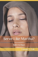 Serve Like Martha?: Nah! I'll Pass! B09TRFXDLC Book Cover