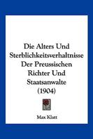 Die Alters Und Sterblichkeitsverhaltnisse Der Preussischen Richter Und Staatsanwalte (1904) 1161063765 Book Cover