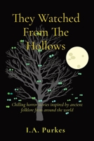 They Watched From The Hollows: A chilling collection of short horror stories inspired by ancient folklore from around the world 1088000207 Book Cover