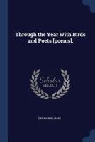 Through the Year with Birds and Poets [Poems]; - Primary Source Edition 1340212919 Book Cover