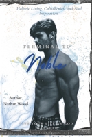 Terminal to Noble: Holistic Living, Calisthenics, and Soul Inspiration B0DSK4RL6G Book Cover