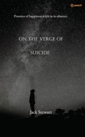 On the Verge of Suicide: Presence of Happiness is Felt in its Absence 1957378166 Book Cover